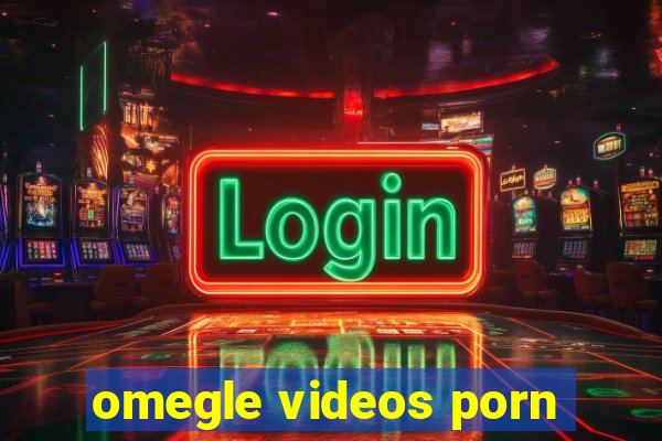 omegle videos porn